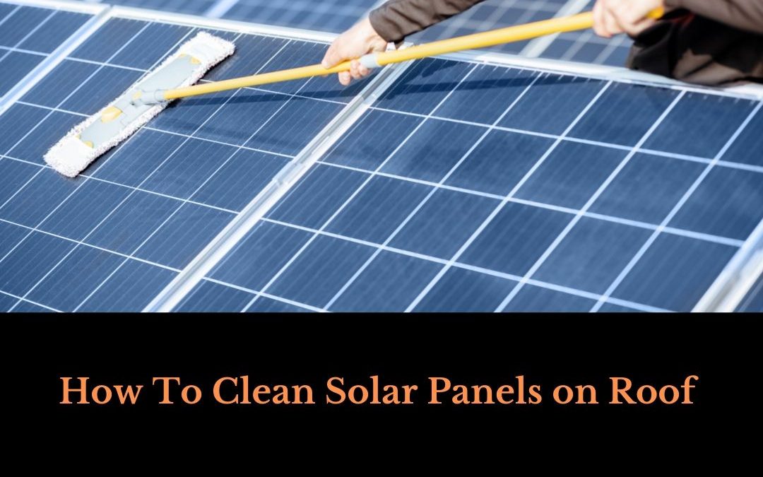 How to Clean Solar Panels on Roof